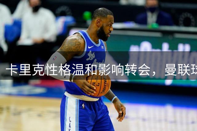 卡里克性格温和影响转会，曼联球员借此留队